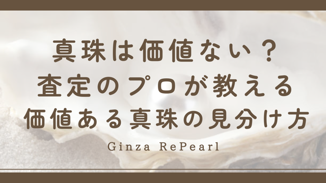 真珠は価値ない？査定のプロが教える価値ある真珠の見分け方