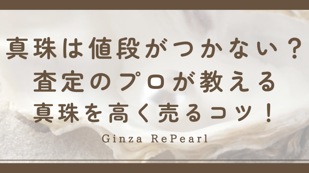 『真珠買取は値段つかない』は過去の話？査定のプロが教える真珠を高く売るコツ